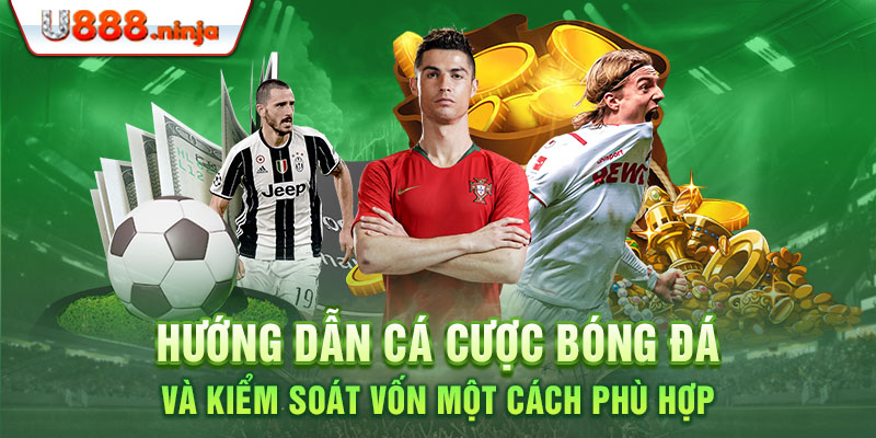 Hướng dẫn cá cược bóng đá và kiểm soát vốn một cách phù hợp